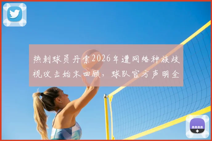 热刺球员丹索2026年遭网络种族歧视攻击始末回顾，球队官方声明全文及处理后续跟进