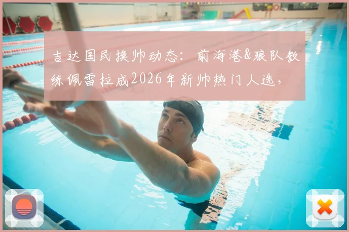 吉达国民换帅动态：前海港&狼队教练佩雷拉成2026年新帅热门人选，执教前景分析