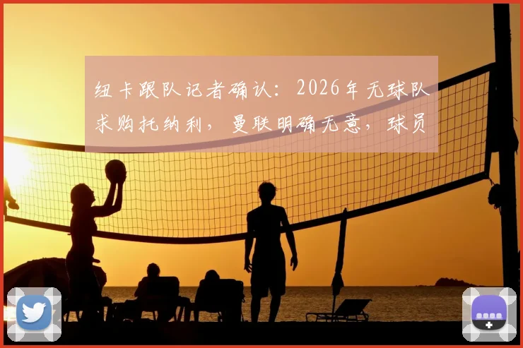 纽卡跟队记者确认:2026年无球队求购托纳利,曼联明确无意,球员未来何在?
